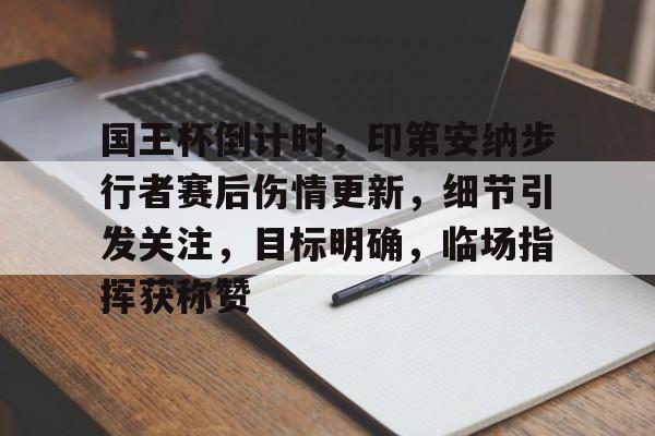 开云体育-国王杯倒计时，印第安纳步行者赛后伤情更新，细节引发关注，目标明确，临场指挥获称赞的简单介绍